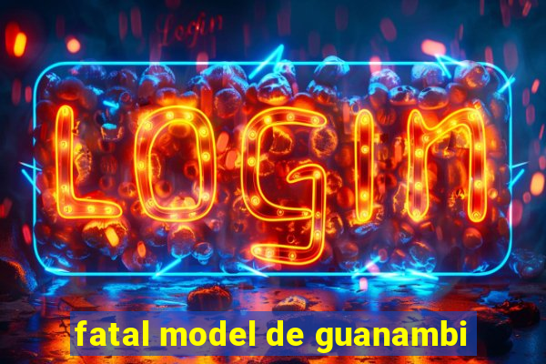 fatal model de guanambi